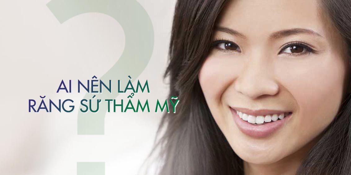 Ai Nên Làm Răng Sứ Thẩm Mỹ
