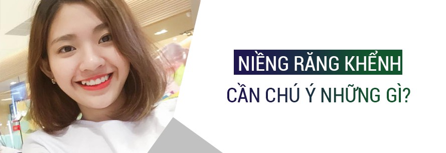 NIỀNG_RĂNG_KHỂNH_CẦN_CHÚ_Ý_ĐIỀU_GÌ