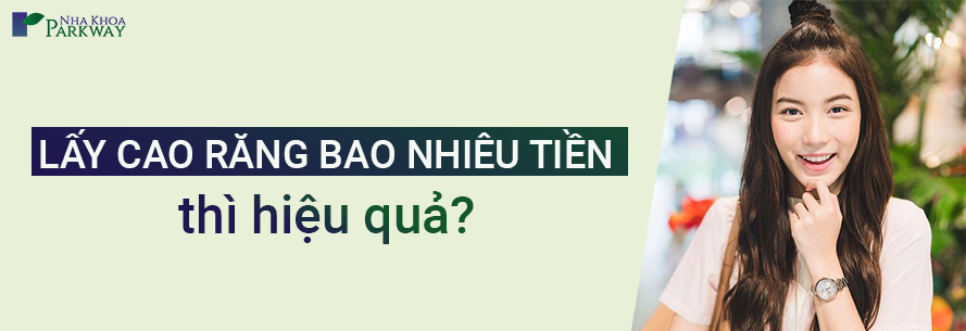 Lấy Cao Răng Bao Nhiêu Tiền Thì Hiệu Quả? - Nha Khoa Parkway