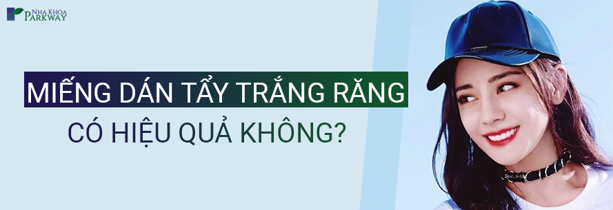 MIẾNG DÁN TẨY TRẮNG RĂNG CÓ HIỆU QUẢ KHÔNG?