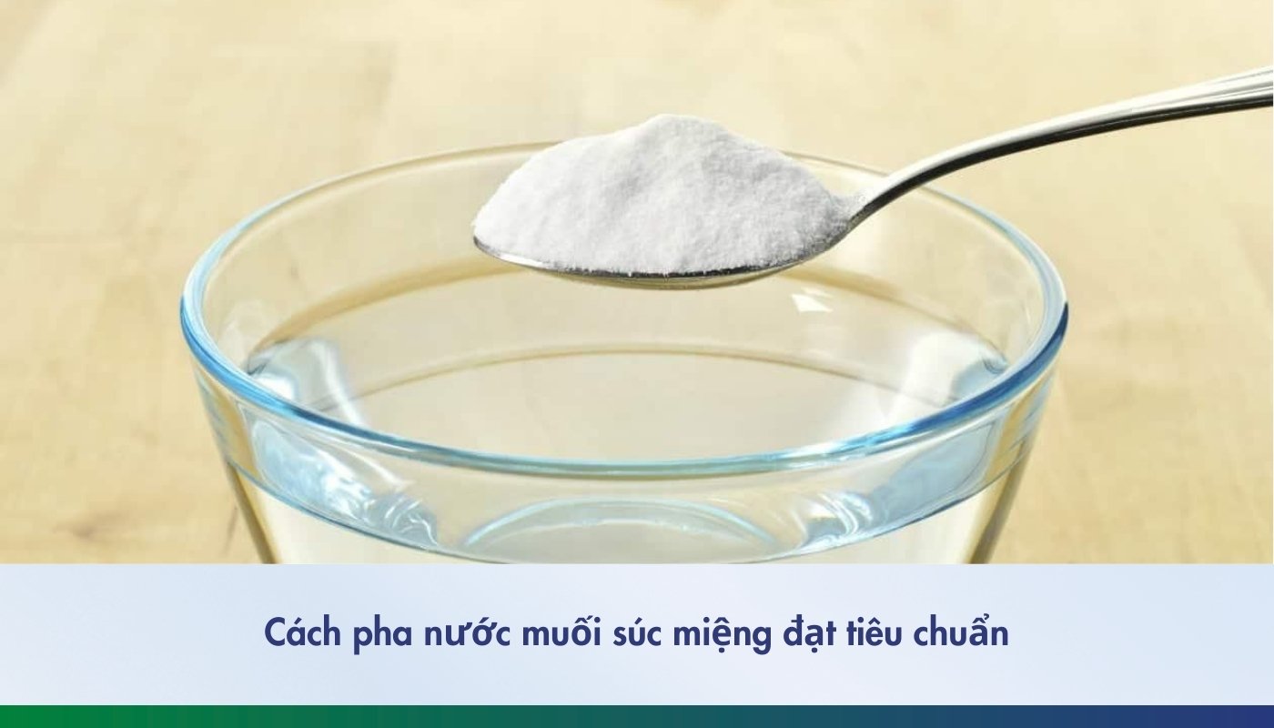 Hướng dẫn cách pha nước muối súc miệng với tỷ lệ chuẩn nhất