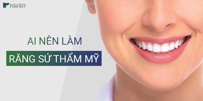 Ai Nên Làm Răng Sứ Thẩm Mỹ