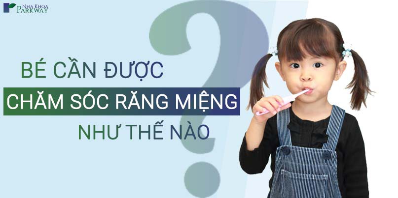 Chăm sóc răng miệng cho trẻ từ A đến Z