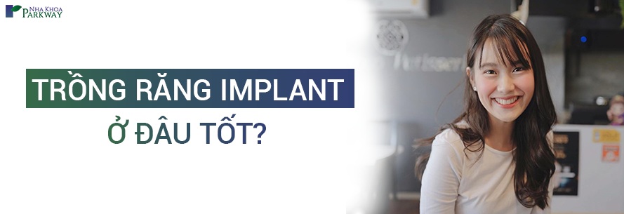 trồng răng implant ở đâu tốt