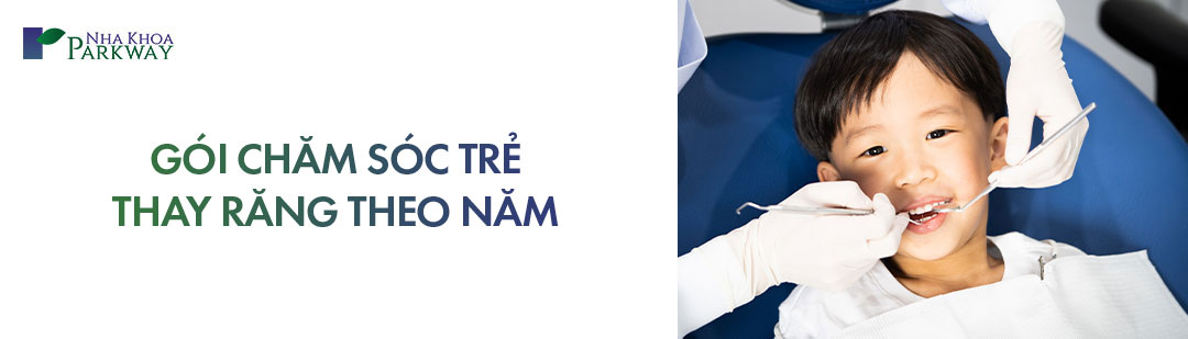 Gói chăm sóc trẻ thay răng theo năm