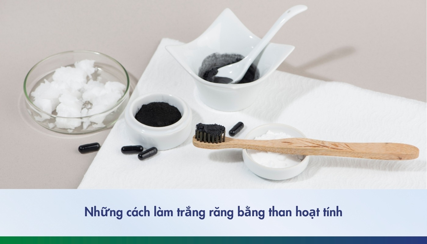 Cách làm trắng răng bằng than hoạt tính và một số lưu ý