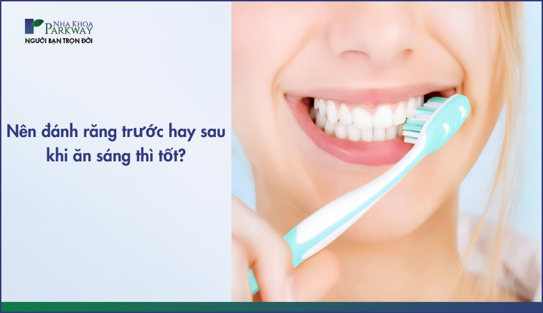 đánh răng trước hay sau khi ăn sáng là tốt nhất