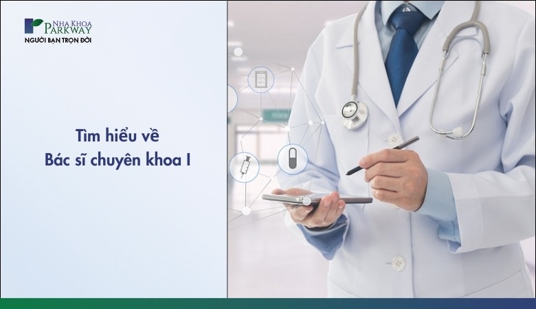 Bác sĩ chuyên khoa 1 khám bệnh gì
