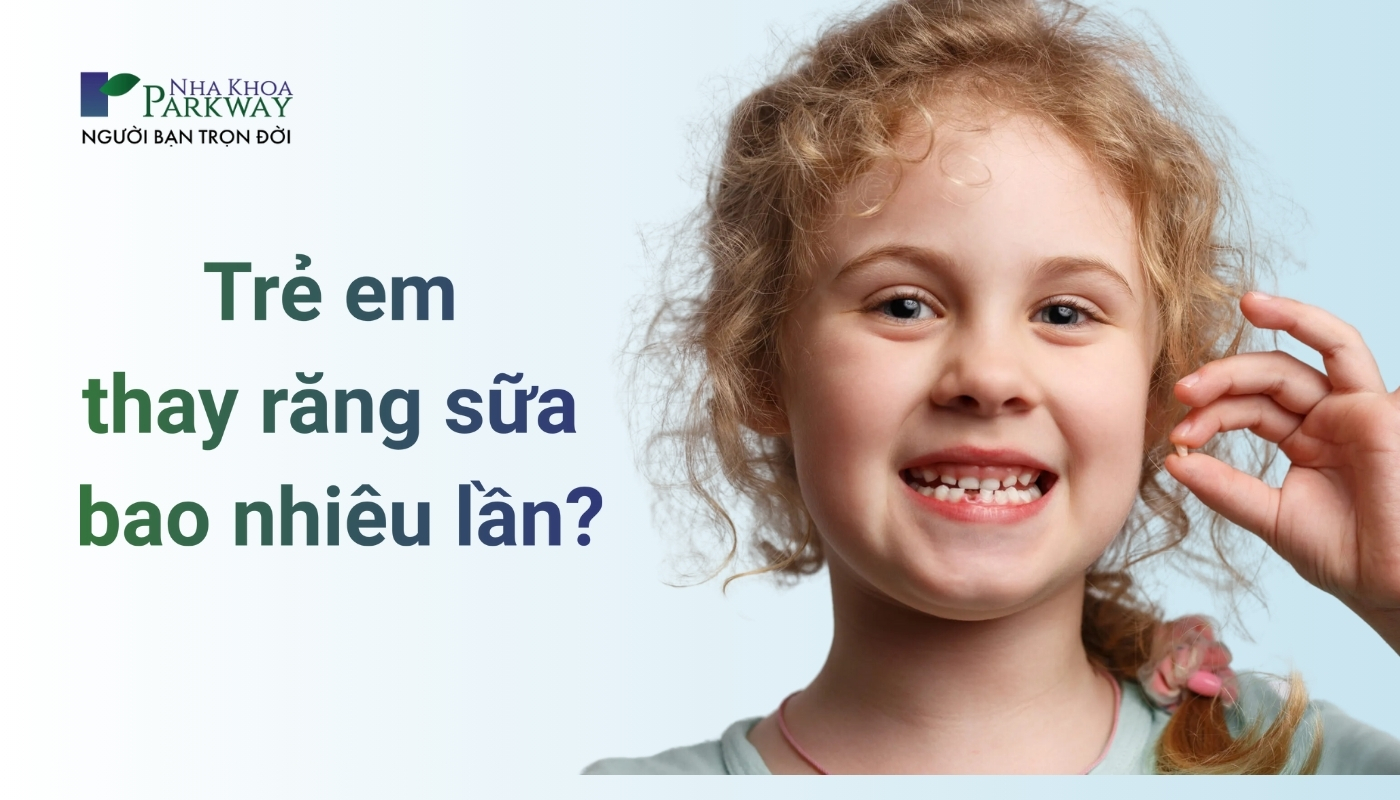 Trẻ em thay răng sữa bao nhiêu lần? 6 giai đoạn thay răng sữa
