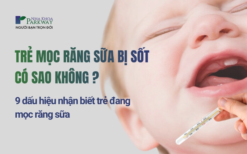 Trẻ mọc răng sữa bị sốt có sao không? Những dấu hiệu nhận biết