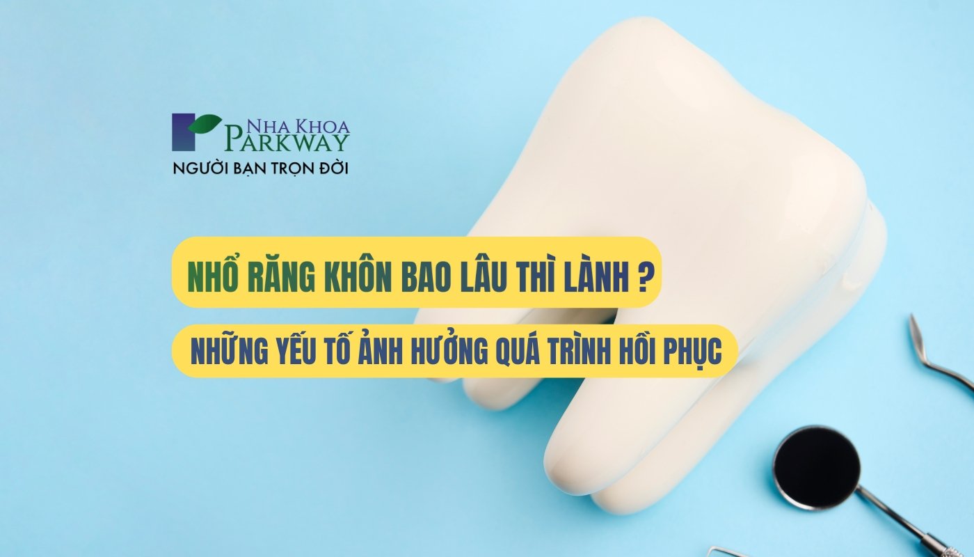 Nhổ răng khôn bao lâu thì lành?