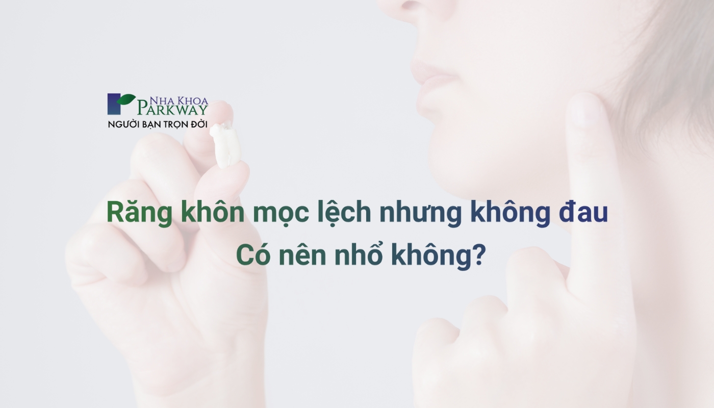 Răng khôn mọc lệch không đau