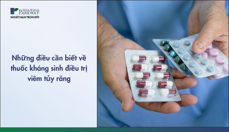 Thuốc kháng sinh điều trị viêm tủy răng và những điều cần biết