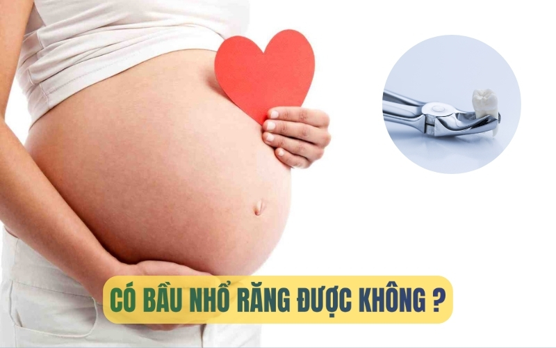 Có bầu nhổ răng được không? Cách chăm sóc răng miệng cho bà bầu