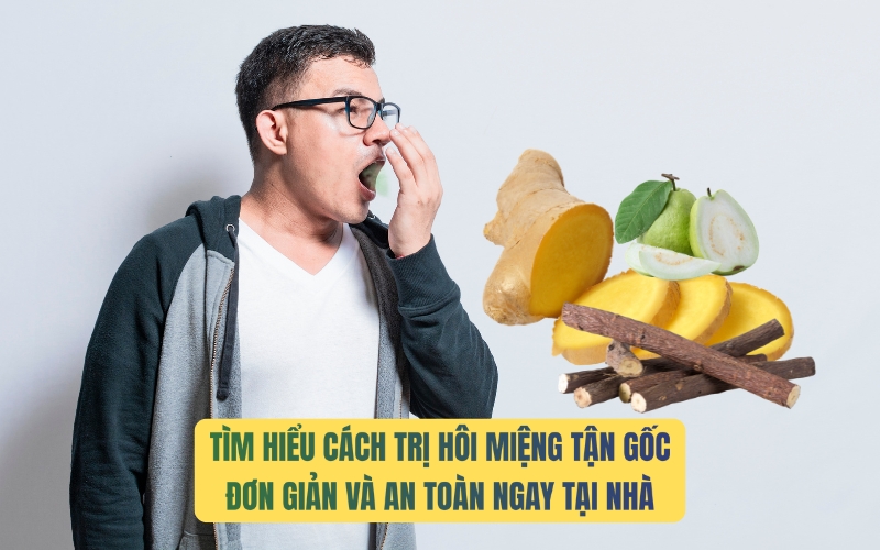 7 cách điều trị hôi miệng tận gốc tại nhà an toàn và hiệu quả