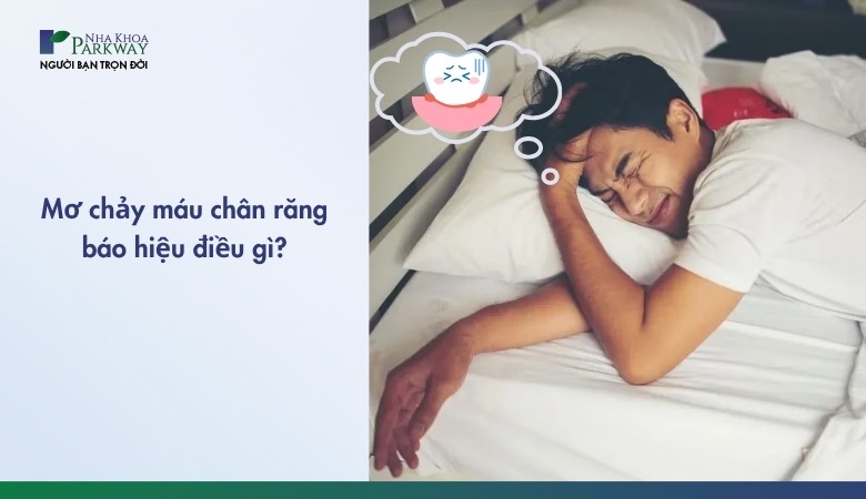 Mơ chảy máu chân răng cảnh báo điềm gì