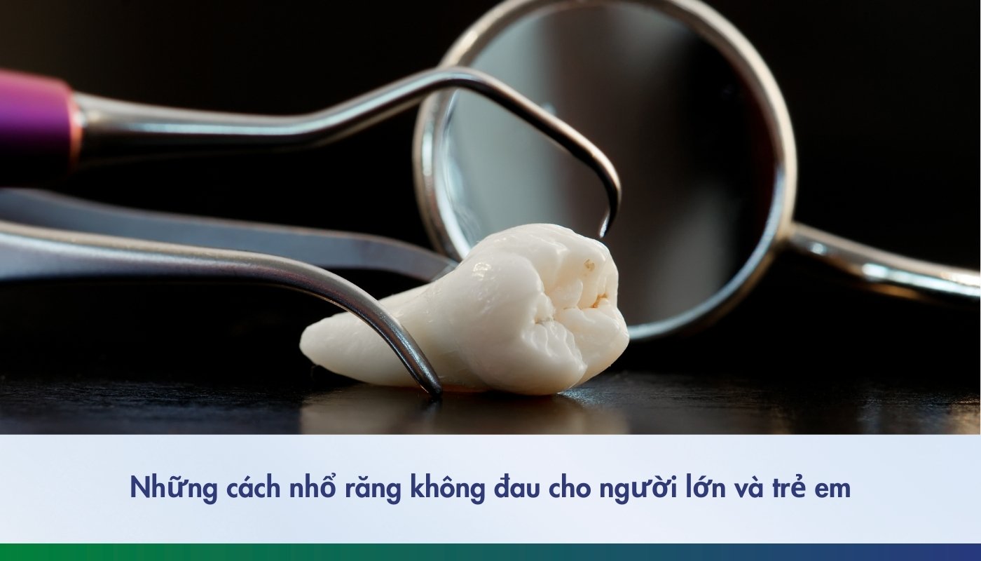 Những cách nhổ răng không đau cho cả người lớn và trẻ em