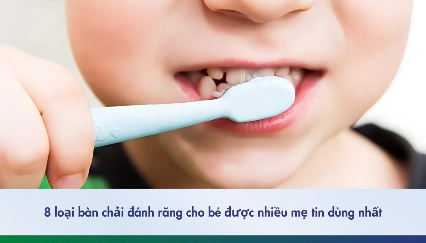 Bàn chải đánh răng cho bé được mẹ tin dùng nhất