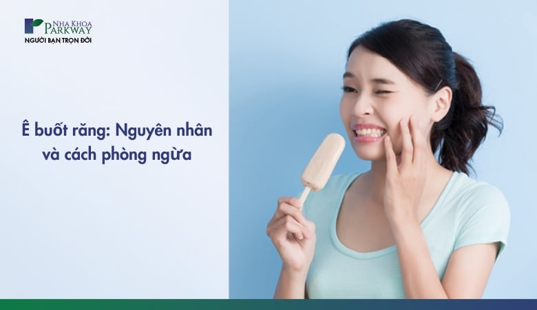 ê buốt răng: Nguyên nhân và cách phòng ngừa