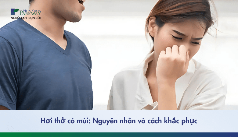 Hơi thở có mùi và cách khắc phục