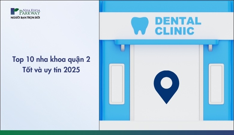 Top 10 phòng khám nha khoa Quận 2 tốt nhất 2025