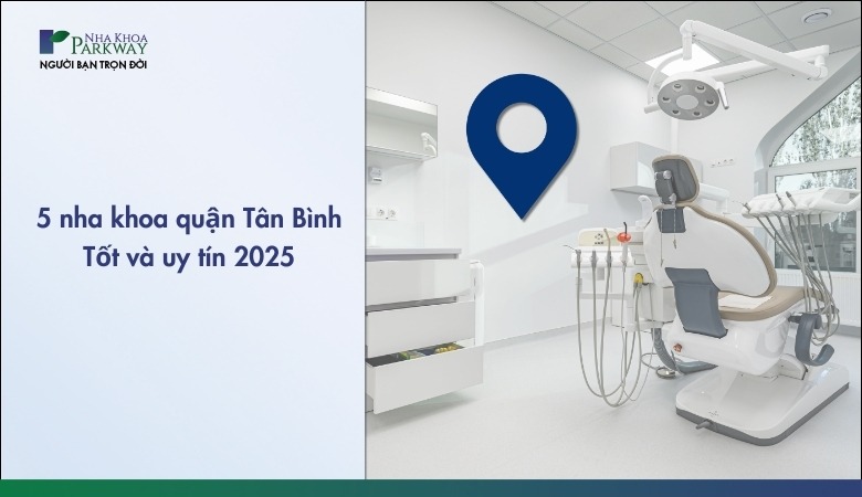 5 phòng khám nha khoa quận Tân Bình tốt và uy tín 2025