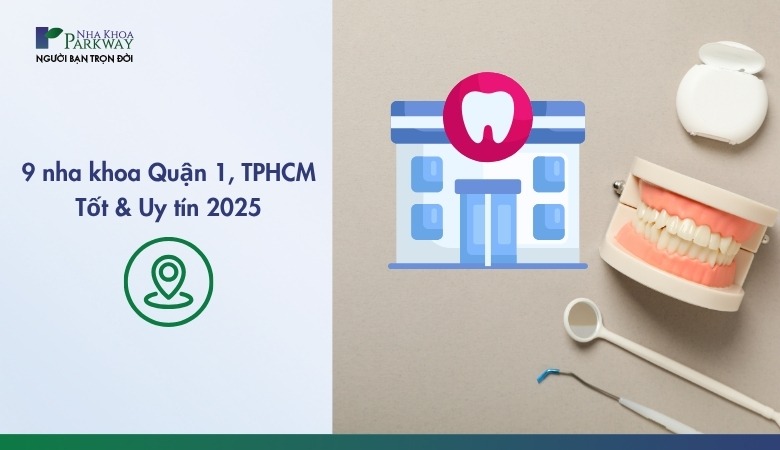 9 phòng khám nha khoa Quận 1 TPHCM tốt và uy tín 2025