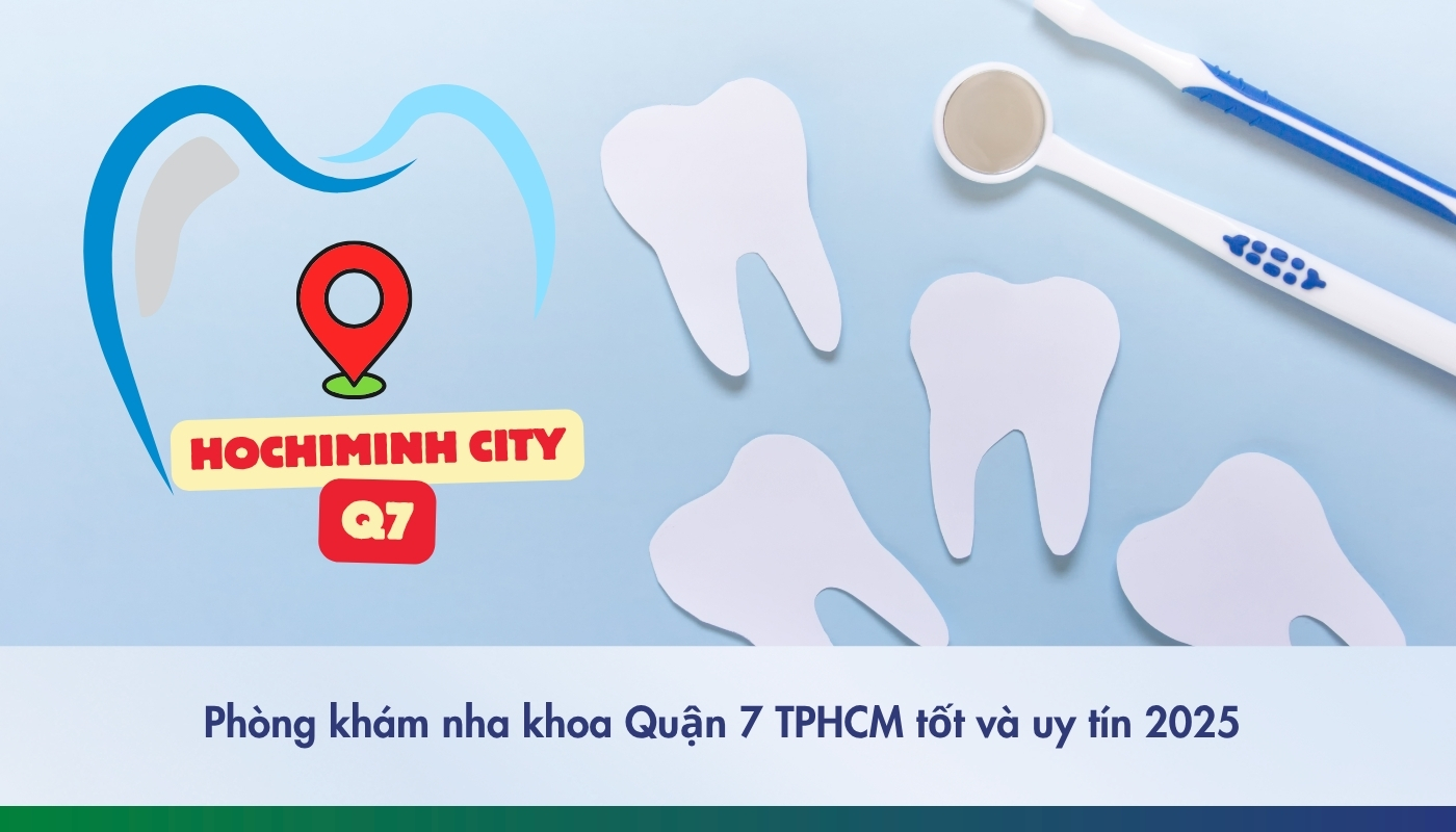Nha khoa Quận 7 tốt 2025